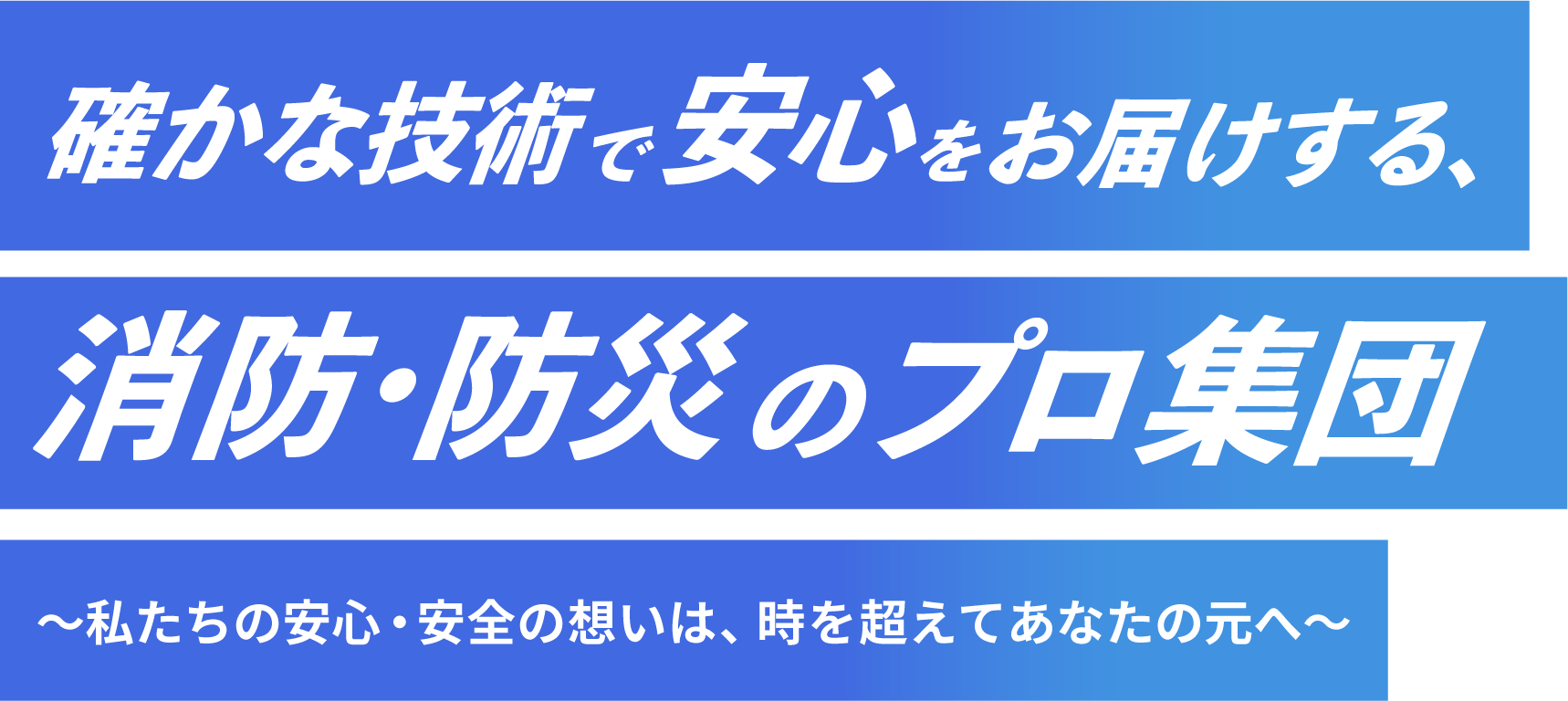 たしかな技術で安心をお届けする、消防・防災のプロ集団。